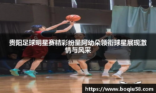 贵阳足球明星赛精彩纷呈阿幼朵领衔球星展现激情与风采
